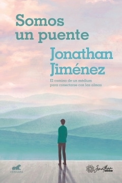 Somos un puente: El camino de un médium para conectarse con las almas JONATHAN JIMENEZ