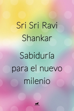 Sabiduría para el nuevo milenio SRI SRI RAVI SHANKAR