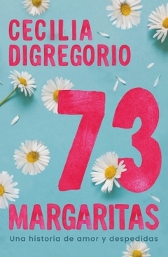 73 margaritas: Una historia de amor y despedidas CECILIA DIGREGORIO