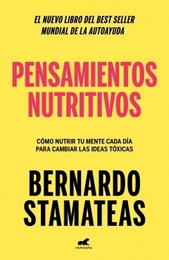 Pensamientos nutritivos: Cómo nutrir tu mente cada día para cambiar las ideas tóxicas BERNARDO STAMATEAS