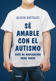 Sé amable con el autismo: Manual de navegación para todos ALEXIA RATTAZZI