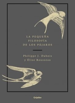 La pequena filosofía de los pájaros PHILIPPE J. DUBOIS y ELISE ROUSSEAU