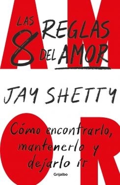 Las 8 reglas del amor: Cómo encontrarlo, mantenerlo y dejarlo ir JAY SHETTY