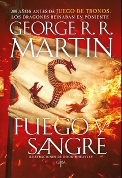 Fuego y Sangre (Canción de hielo y fuego) 300 años antes de Juego de tronos. Historia de los Targaryen GEORGE R.R. MARTIN