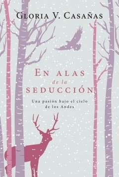 En alas de la seducción Una pasión bajo el cielo de los Andes GLORIA V. CASAÑAS