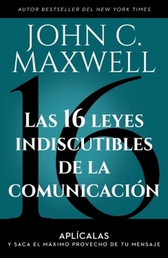 Las 16 leyes indiscutibles de la comunicación Aplícalas y saca el máximo provecho de tu mensaje JOHN C. MAXWELL
