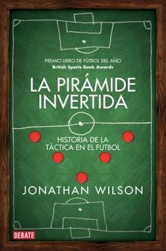La pirámide invertida Historia de la táctica en el fútbol JONATHAN WILSON