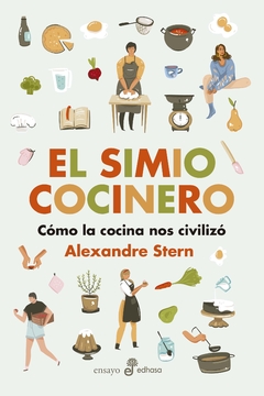 El simio cocinero: Cómo la cocina nos civilizó - Alexandre Stern