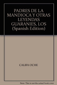 Los Padres De La Mandioca Y Otras Leyendas Guaraníes