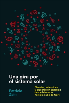 Una gira por el sistema solar: Planetas, asteroides y exploración espacial: desde Mercurio hasta la nube de Oor PATRICIO ZAIN