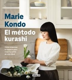 El método kurashi: Cómo organizar tu espacio para crear tu estilo de vida ideal MARIE KONDO