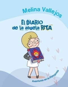 El diario de la abuela Rita Aventuras en la Patagonia MELINA VALLEJOS