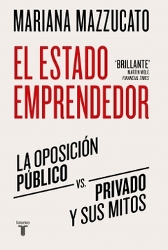 El estado emprendedor: La oposición "público" vs. "privado" y sus mitos MARIANA MAZZUCATO