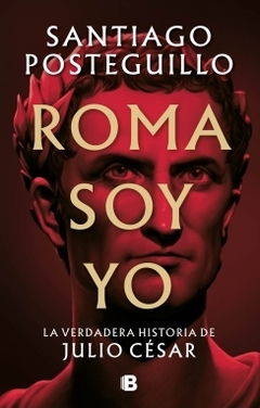 Roma soy yo: La verdadera historia de Julio César SANTIAGO POSTEGUILLO
