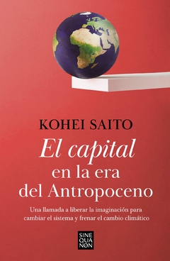 El capital en la era del Antropoceno: Una llamada a liberar la imaginación para cambiar el sistema y frenar el cambio KOHEI SAITO
