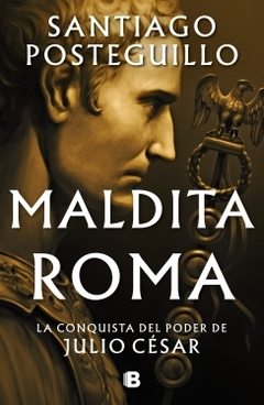 Maldita Roma (Serie Julio César 2) La conquista del poder de Julio César SANTIAGO POSTEGUILLO