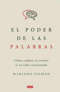 El poder de las palabras: Cómo cambiar tu cerebro (y tu vida) conversando MARIANO SIGMAN