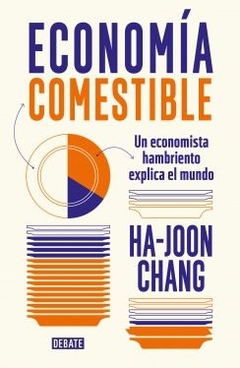 Economía comestible: Un economista hambriento HA-JOON CHANG