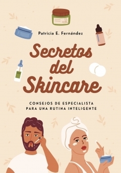 Secretos del skincare Consejos de especialista para una rutina inteligente PATRICIA E. FERNANDEZ