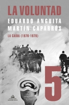 La Voluntad: La caída (1976 - 1978) MARTIN CAPARROS ; EDUARDO ANGUITA