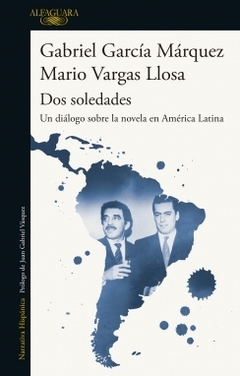 Dos soledades Un diálogo sobre la novela en América Latina GABRIEL GARCIA MARQUEZ ; MARIO VARGAS LLOSA