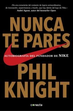 Nunca te pares Autobiografía del fundador de Nike PHIL KNIGHT