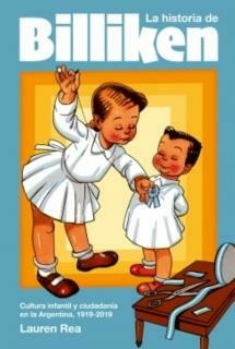 LA HISTORIA DE BILLIKEN - CULTURA INFANTIL Y CIUDADANÍA ARGENTINA, 1919-2019 - REA, LAUREN