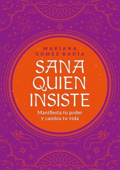 SANA QUIEN INSISTE - MANIFIESTA TU PODER Y CAMBIA TU VIDA