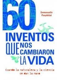 60 Inventos Que Nos Cambiaron La Vida: Cuando La Naturaleza Y La Ciencia Se Dan La Mano