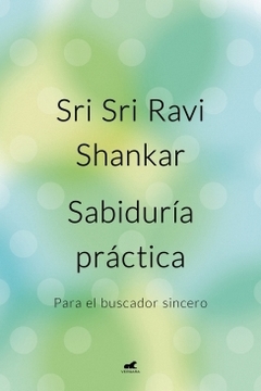 Sabiduría práctica Para el buscador sincero SRI SRI RAVI SHANKAR