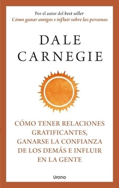 COMO TENER RELACIONES GRATIFICANTES, GANARSE LA CONFIANZA DE LOS DEMAS E INFLUIR EN LA GENTE - CARNEGIE, DALE