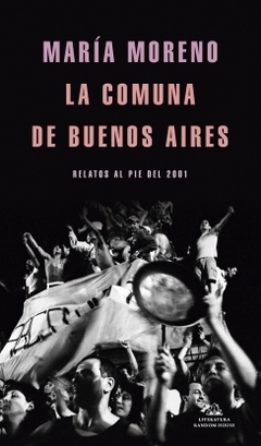 La comuna de Buenos Aires: Relatos al pie del 2001 MARIA MORENO