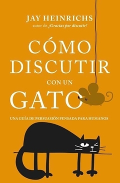 COMO DISCUTIR CON UN GATO HEINRICHS, JAY