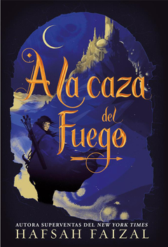 A la caza del fuego - Hafsah Faizal