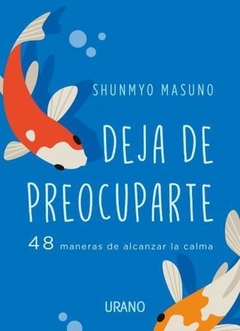 Deja de preocuparte 48 maneras para alcanzar la calma MASUNO, SHUNMYO