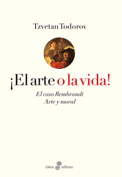 ¡El arte o la vida! El caso Rembrandt. Arte y moral - Tzvetan Todorov