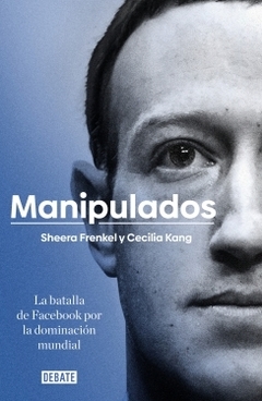 Manipulados La batalla de Facebook por la dominación mundial SHEERA FRENKEL y CECILIA KANG