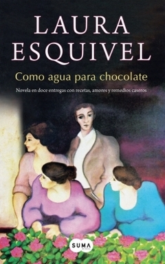 Como agua para chocolate: Novela en doce entregas con recetas, amores y remedios caseros LAURA ESQUIVEL