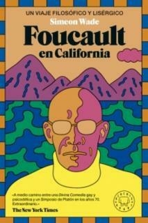 FOUCAULT EN CALIFORNIA - UN VIAJE FILOSÓFICO Y LISÉRGICO - WADE, SIMEON