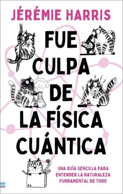 FUE CULPA DE LA FISICA CUANTICA - HARRIS, JEREMIE