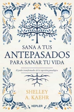 Sana a tus antepasados para sanar tu vida SHELLEY A. KAEHR