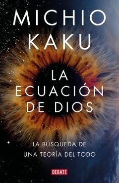 La ecuación de Dios: La búsqueda de una Teoría del todo MICHIO KAKU