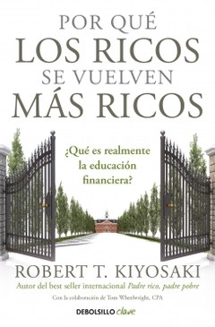 Por qué los ricos se vuelven más ricos: ¿Qué es realmente la educación financiera? ROBERT T. KIYOSAKI