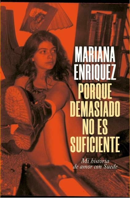 PORQUE DEMASIADO NO ES SUFICIENTE - MI HISTORIA DE AMOR CON SUEDE - MARIANA ENRIQUEZ