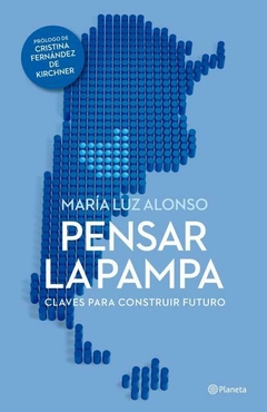 PENSAR LA PAMPA - CLAVES PARA CONSTRUIR FUTURO ALONSO, MARIA LUZ