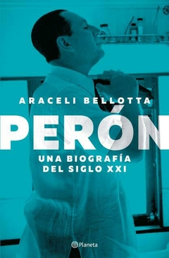 Perón. Una biografía del siglo XXI BELLOTTA, ARACELI