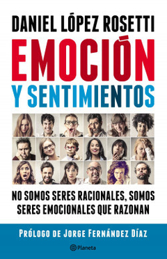 Emoción y sentimientos: No somos seres racionales, omos seres emocionales que razonan - Daniel López Rosetti