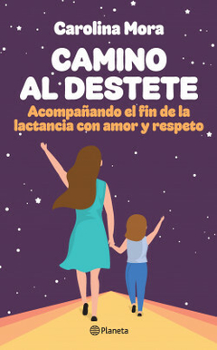 Camino al destete: Acompañando el fin de la lactancia con amor y respeto - Carolina Mora