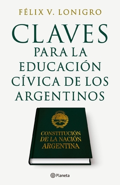 Claves para la educación Cívica de los Argentinos - Felix V. Lonigro