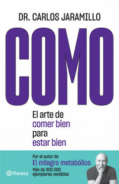 Como: El arte de comer bien para estar bien - Dr. Carlos Jaramillo